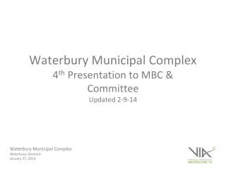 Waterbury Municipal Complex 4 th Presentation to MBC &amp; Committee Updated 2-9-14