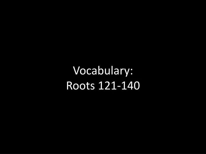 vocabulary roots 121 140