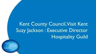 Kent County Council, Visit Kent Suzy Jackson : Executive Director Hospitality Guild
