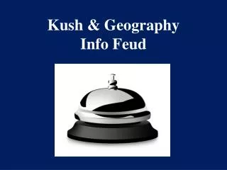 Kush &amp; Geography Info Feud