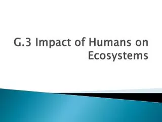 G.3 Impact of Humans on Ecosystems