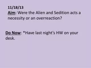 11/18/13 Aim : Were the Alien and Sedition acts a necessity or an overreaction?