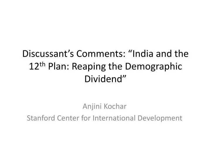 discussant s comments india and the 12 th plan reaping the demographic dividend