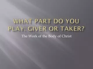 What Part do you play: giver or taker?