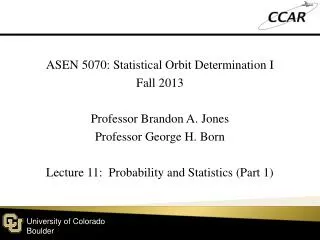 ASEN 5070: Statistical Orbit Determination I Fall 2013 Professor Brandon A. Jones