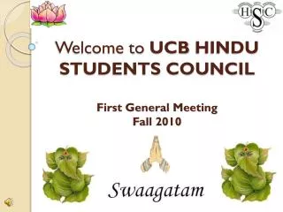 Welcome to UCB HINDU STUDENTS COUNCIL First General Meeting Fall 2010