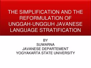 THE SIMPLIFICATION AND THE REFORMULATION OF UNGGAH-UNGGUH JAVANESE LANGUAGE STRATIFICATION