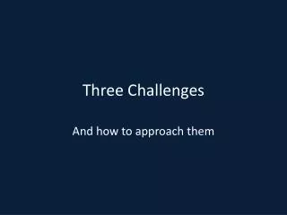 Three Challenges