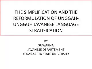 THE SIMPLIFICATION AND THE REFORMULATION OF UNGGAH-UNGGUH JAVANESE LANGUAGE STRATIFICATION