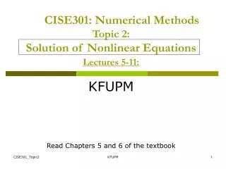 CISE301: Numerical Methods Topic 2: Solution of Nonlinear Equations Lectures 5-11:
