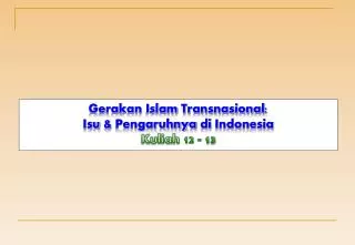 Gerakan Islam Transnasional : Isu &amp; Pengaruhnya di Indonesia Kuliah 12 - 13