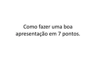 como fazer uma boa apresenta o em 7 pontos