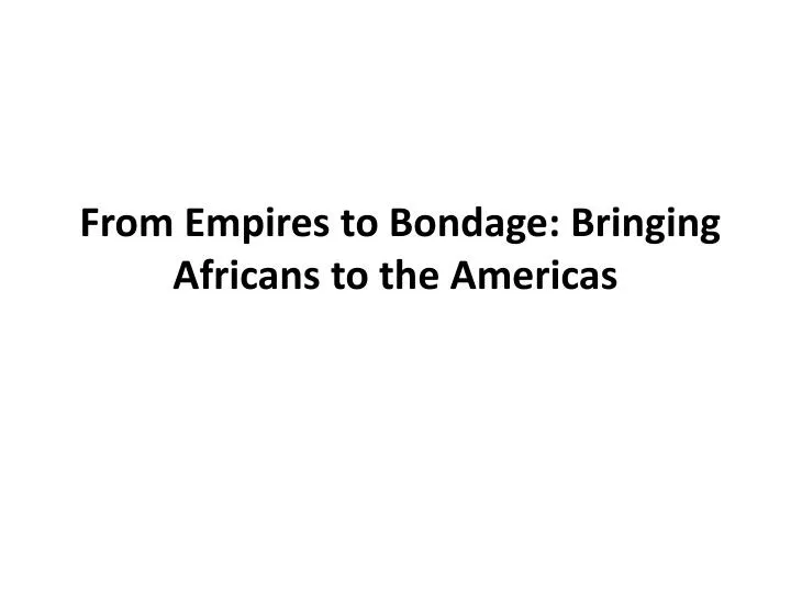from empires to bondage bringing africans to the americas