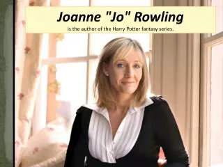 Joanne &quot;Jo&quot; Rowling is the author of the Harry Potter fantasy series.