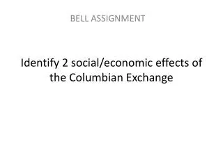 Identify 2 social/economic effects of the Columbian Exchange