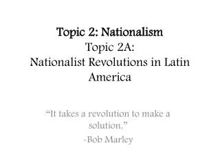 Topic 2: Nationalism Topic 2A: Nationalist Revolutions in Latin America