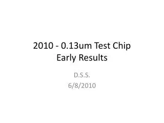2010 - 0.13um Test Chip Early Results