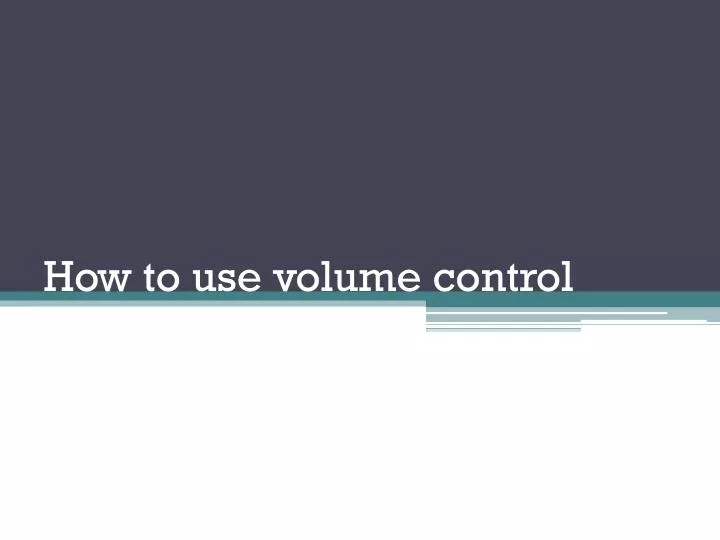 how to use volume control