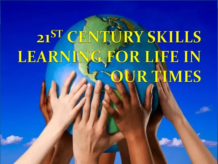 21 st century skills learning for life in our times