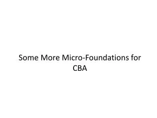 Some More Micro-Foundations for CBA