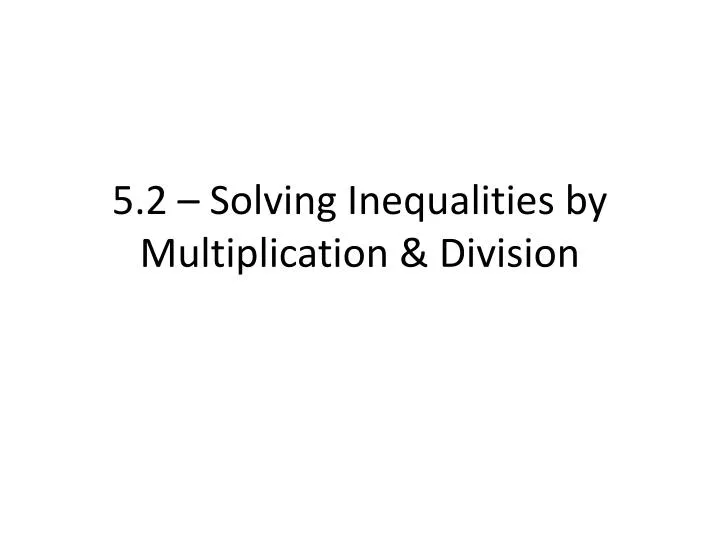 5 2 solving inequalities by multiplication division