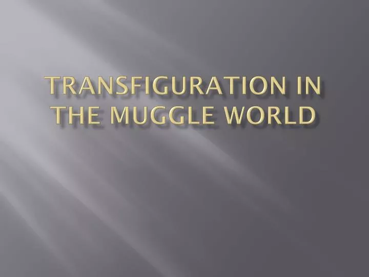 transfiguration in the muggle world