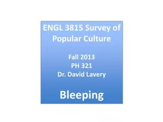 ENGL 3815 Survey of Popular Culture Fall 2013 PH 321 Dr . David Lavery Bleeping
