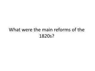 What were the main reforms of the 1820s?