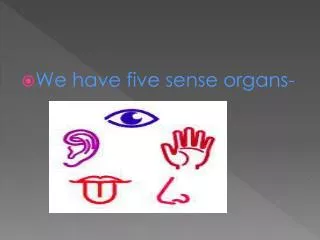 We have five sense organs-