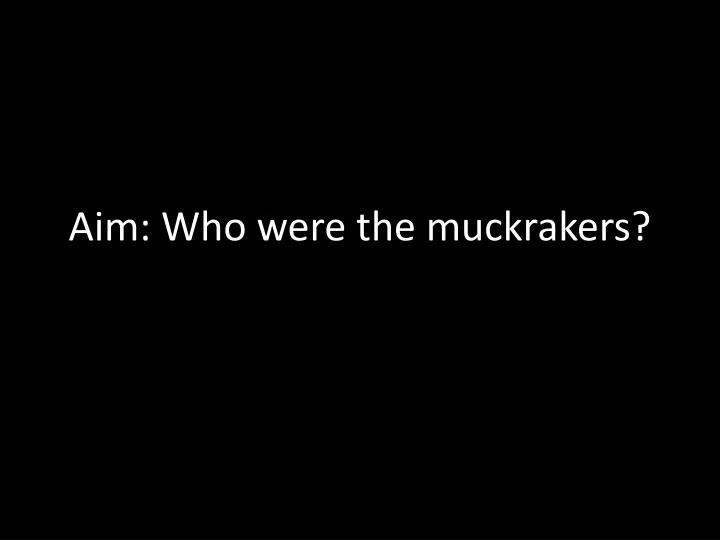 aim who were the muckrakers