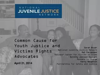 Common Cause for Youth Justice and Victims Rights Advocates April 21, 2014