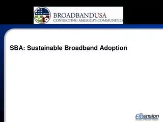 SBA: Sustainable Broadband Adoption