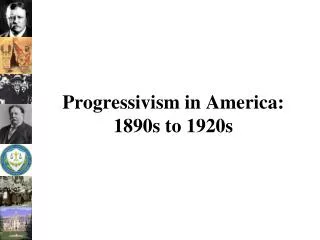 Progressivism in America: 1890s to 1920s