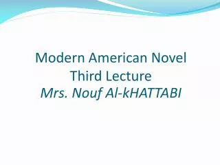 Modern American Novel Third Lecture Mrs. Nouf Al- kHATTABI