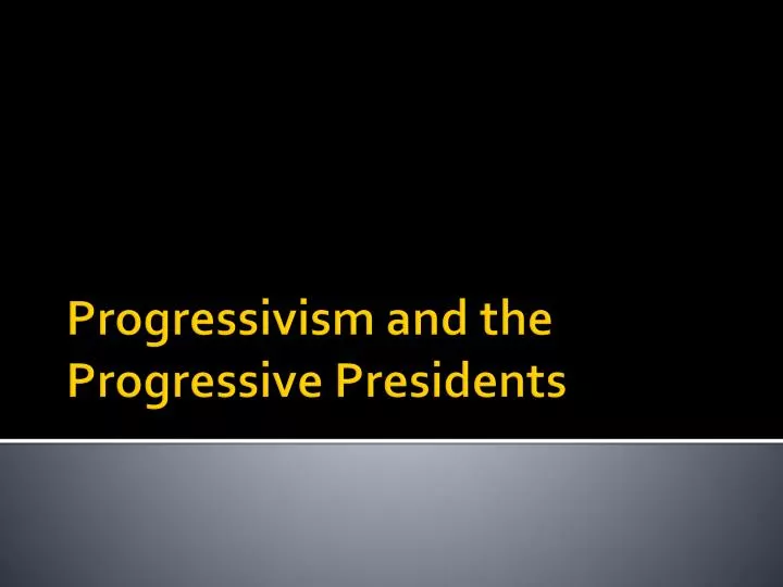 progressivism and the progressive presidents
