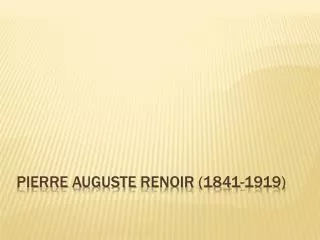 Pierre Auguste Renoir (1841-1919)