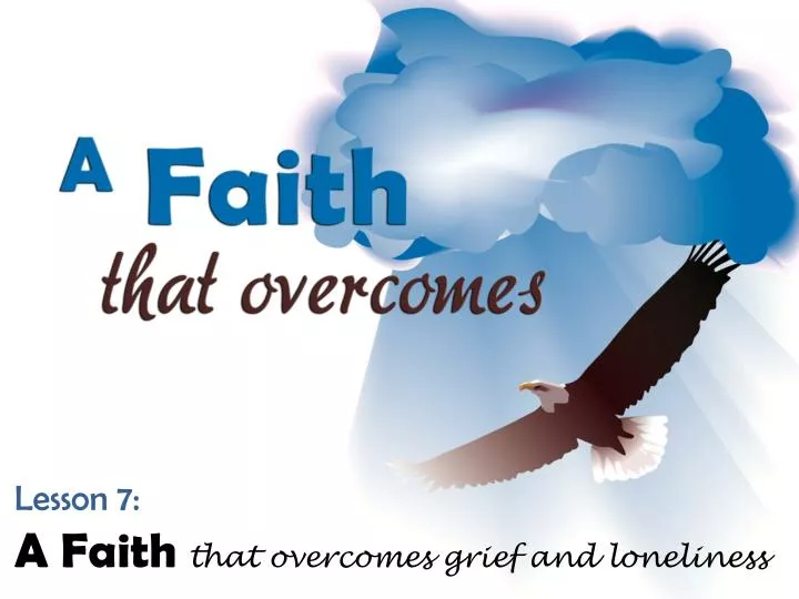 lesson 7 a faith that overcomes grief and loneliness