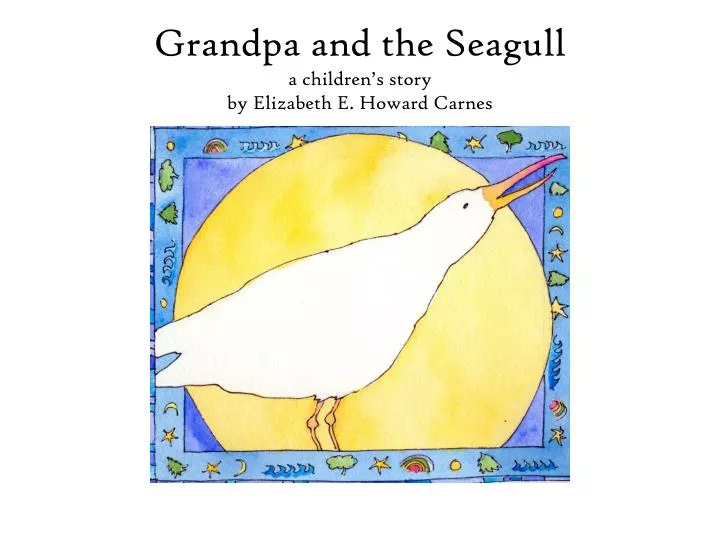 grandpa and the seagull a children s story by elizabeth e howard carnes