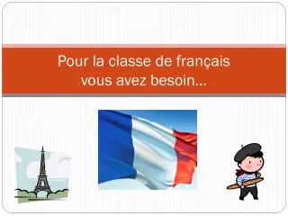 Pour la classe de français vous avez besoin …
