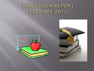 CURRICULUM REPORT FEBRUARY 2013