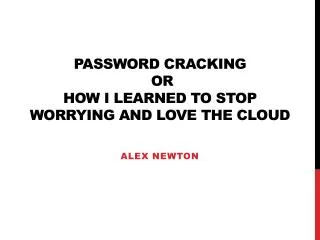 Password Cracking or How I Learned to Stop Worrying and Love the Cloud