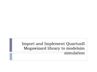Import and Implement Quartus I I Megawizard library to modelsim simulation