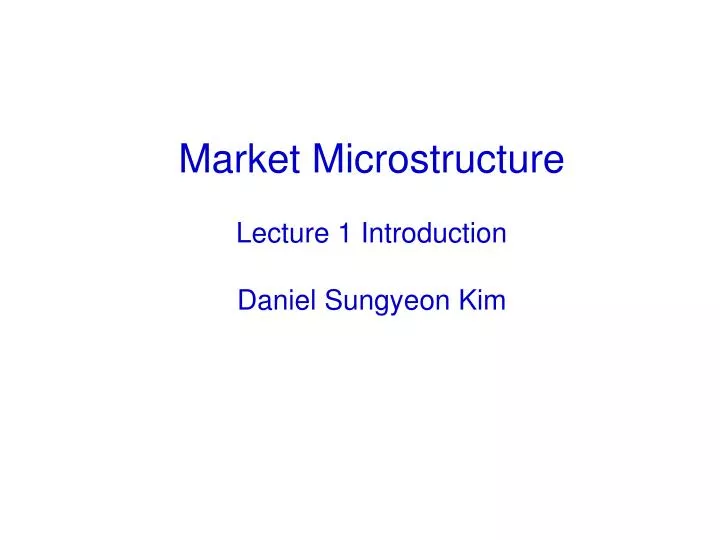 market microstructure lecture 1 introduction daniel sungyeon kim