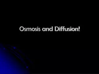 Osmosis and Diffusion!