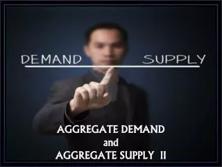 AGGREGATE DEMAND and AGGREGATE SUPPLY II