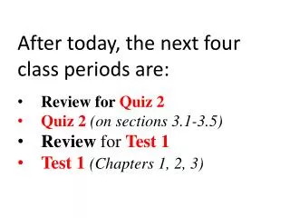 After today, the next four class periods are: Review for Quiz 2 Quiz 2 (on sections 3.1-3.5)