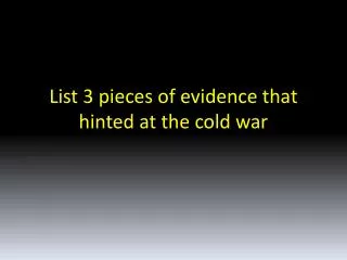 List 3 pieces of evidence that hinted at the cold war