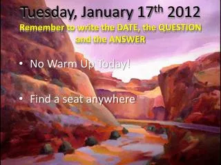 Tuesday, January 17 th 2012 Remember to write the DATE, the QUESTION and the ANSWER