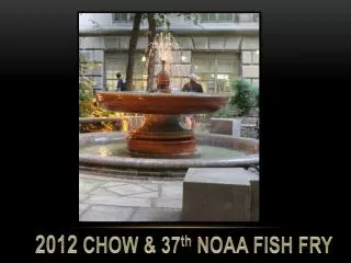 2012 CHOW &amp; 37 th NOAA FISH FRY