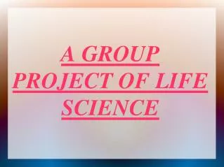 A GROUP PROJECT OF LIFE SCIENCE